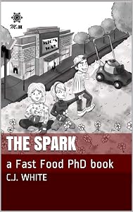The Spark: a Fast Food PhD book by C.J. White