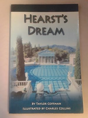 Hearst's Dream : The Evolution of William Randolph Hearst's Enchanted Hill, From Camp to Castle