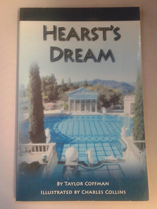 Hearst's Dream : The Evolution of William Randolph Hearst's Enchanted Hill, From Camp to Castle by Tayor Coffman