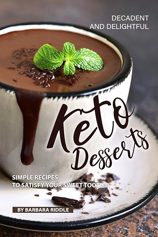 Decadent and Delightful Keto Desserts: Simple Recipes to Satisfy Your Sweet Tooth! by Barbara Riddle