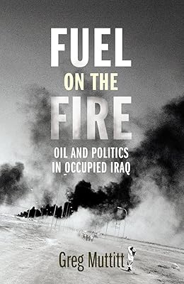 Fuel on the Fire: Oil and Politics in Occupied Iraq