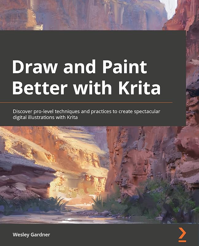 Draw and Paint Better with Krita: Discover pro-level techniques and practices to create spectacular digital illustrations with Krita by Wesley Gardner