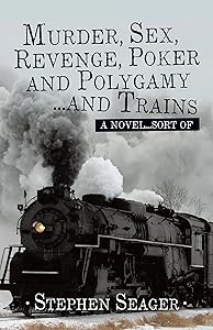 Murder, Sex, Revenge, Poker, and Polygamy … and Trains: A Novel … Sort Of