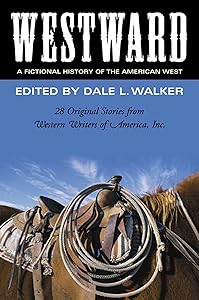 Westward: A Fictional History of the American West: 28 Original Stories Celebrating the 50th Anniversary of Western Writers of America by Dale L. Walker