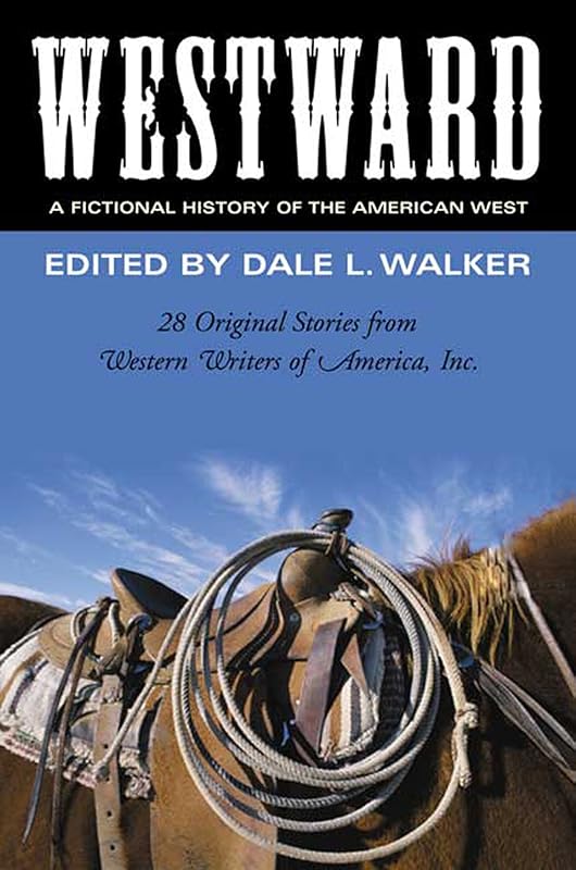 Westward: A Fictional History of the American West: 28 Original Stories Celebrating the 50th Anniversary of Western Writers of America by Dale L. Walker