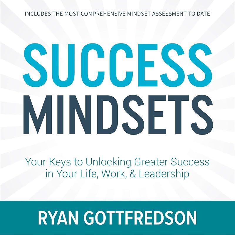 Success Mindsets: Your Keys to Unlocking Greater Success in Your Life, Work, & Leadership by Ryan Gottfredson