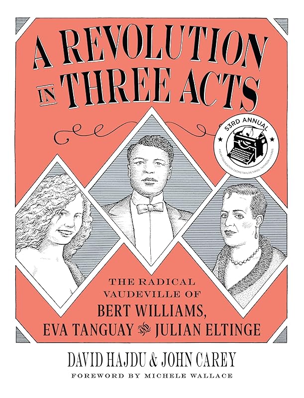 A Revolution in Three Acts: The Radical Vaudeville of Bert Williams, Eva Tanguay, and Julian Eltinge by David Hajdu