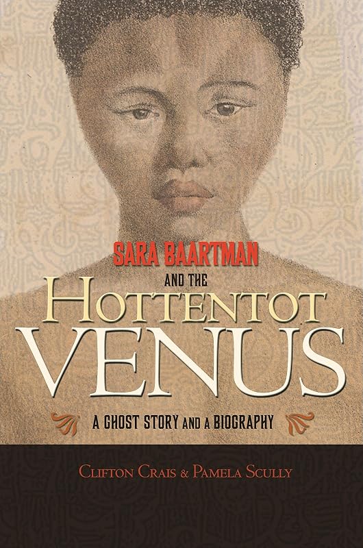 Sara Baartman and the Hottentot Venus: A Ghost Story and a Biography by Clifton Crais