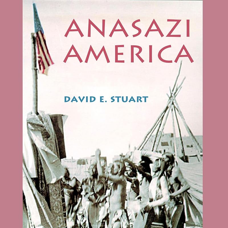 Anasazi America: Seventeen Centuries on the Road from Center Place, Second Edition by David E. Stuart
