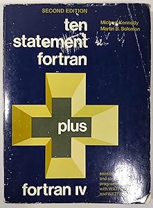 Ten Statement Fortran Plus Fortran IV: Sensible, Modular, and Structured Programming With Watfor and Watfiv