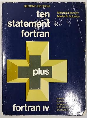 Ten Statement Fortran Plus Fortran IV: Sensible, Modular, and Structured Programming With Watfor and Watfiv