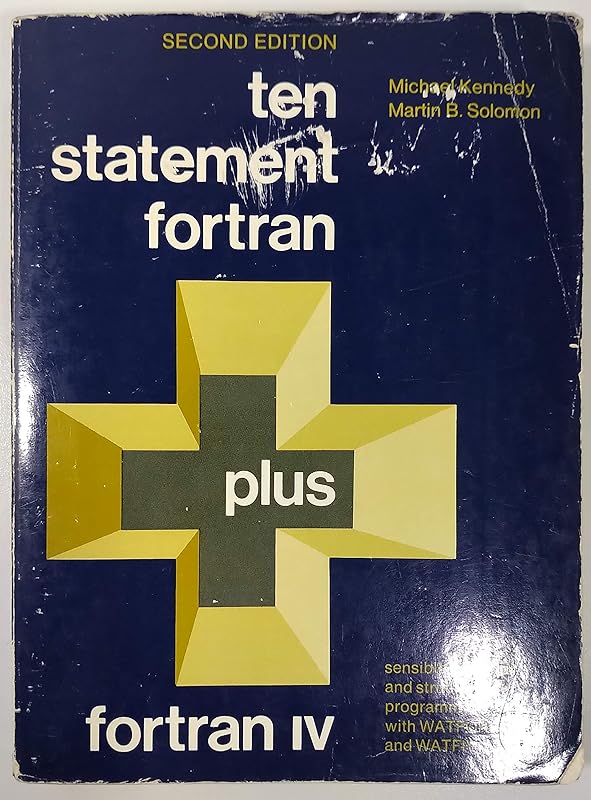 Ten Statement Fortran Plus Fortran IV: Sensible, Modular, and Structured Programming With Watfor and Watfiv by Michael Kennedy