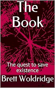 The Book: The quest to save existence by Mr. Brett Woldridge