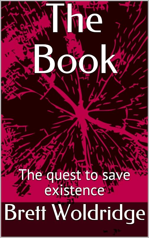 The Book: The quest to save existence by Mr. Brett Woldridge