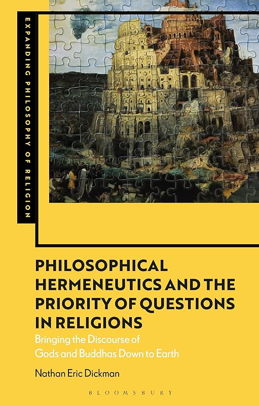 Philosophical Hermeneutics and the Priority of Questions in Religions: Bringing the Discourse of Gods and Buddhas Down to Earth (Expanding Philosophy of Religion) by Nathan Eric Dickman