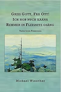 Griss Gott, Fra Ott! Ich hob nuch kaana Rehmer in Fleisnitz gsäng: Tales from Franconia by Michael Wiescher