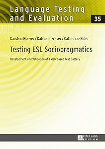 Testing ESL Sociopragmatics: Development and Validation of a Web-based Test Battery (Language Testing and Evaluation Book 35)
