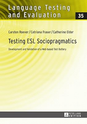 Testing ESL Sociopragmatics: Development and Validation of a Web-based Test Battery (Language Testing and Evaluation Book 35)