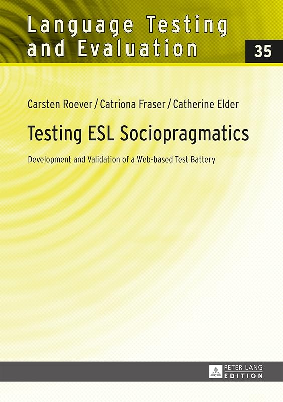 Testing ESL Sociopragmatics: Development and Validation of a Web-based Test Battery (Language Testing and Evaluation Book 35) by Carsten Roever