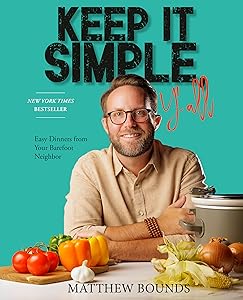 Keep It Simple, Y'all: Easy Dinners from Your Barefoot Neighbor: A Cookbook by Matthew Bounds