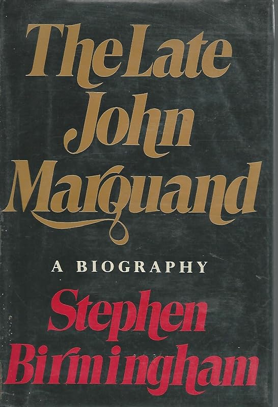 The Late John Marquand: A Biography by Stephen Birmingham