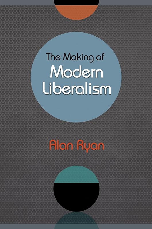 The Making of Modern Liberalism by Alan Ryan