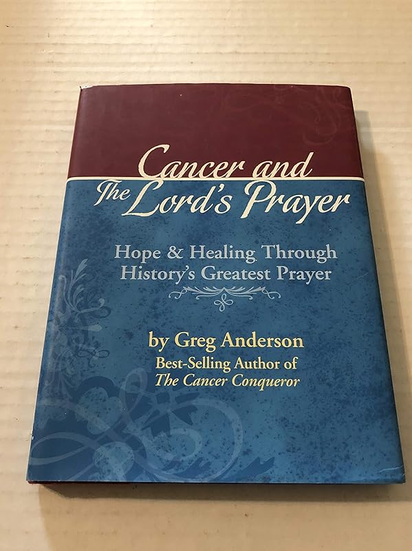 Cancer and the Lord's Prayer: Hope & Healing Through History Greatest Prayer by Greg Anderson