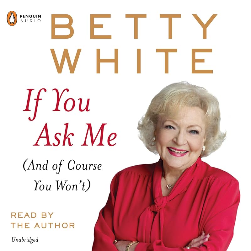 If You Ask Me: (And of Course You Won't) by Betty White