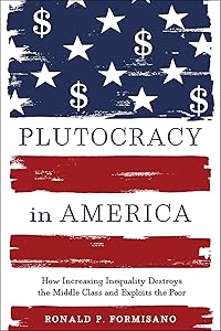 Plutocracy in America: How Increasing Inequality Destroys the Middle Class and Exploits the Poor