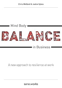 Mind Body Balance in Business: A new approach to resilience at work by Chris Welford
