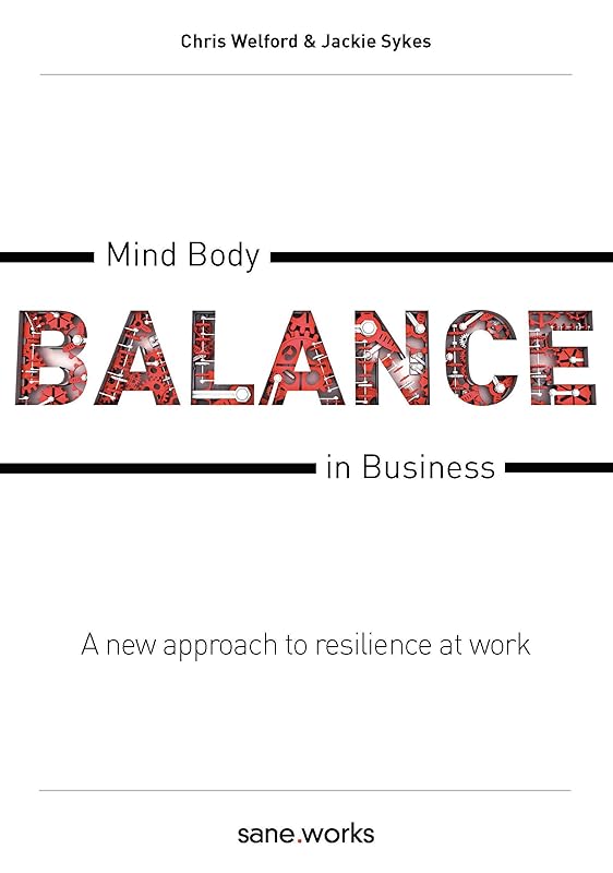 Mind Body Balance in Business: A new approach to resilience at work by Chris Welford