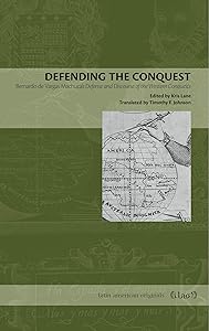 Defending the Conquest: Bernardo de Vargas Machuca's Defense and Discourse of the Western Conquests (Latin American Originals) by Kris Lane