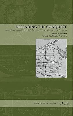 Defending the Conquest: Bernardo de Vargas Machuca's Defense and Discourse of the Western Conquests (Latin American Originals)