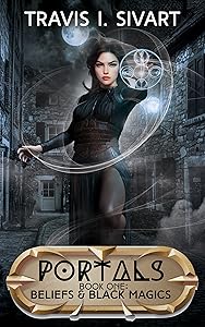 Beliefs & Black Magics: A Portals Swords & Sorcery Novel by Travis I. Sivart