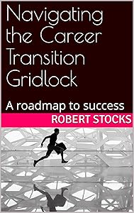 Navigating the Career Transition Gridlock: A roadmap to success by Mr Robert James Stocks