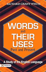 Words and Their Uses; Past and Present: Richard Grant White Explores the Evolution of Language by Richard Grant White by Richard Grant White