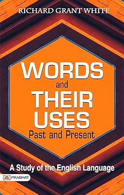 Words and Their Uses; Past and Present: Richard Grant White Explores the Evolution of Language by Richard Grant White