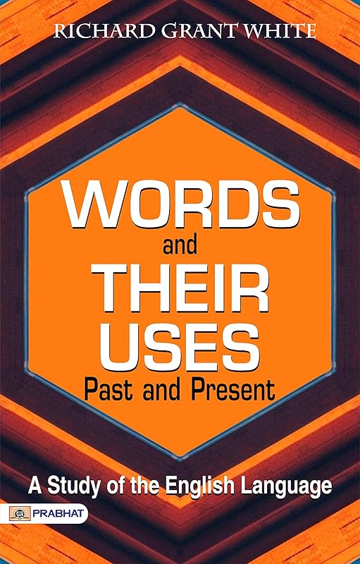 Words and Their Uses; Past and Present: Richard Grant White Explores the Evolution of Language by Richard Grant White by Richard Grant White