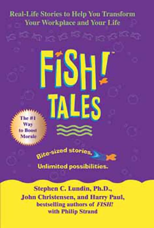 Fish! Tales: Real-Life Stories to Help You Transform Your Workplace and Your Life by Stephen C. Lundin
