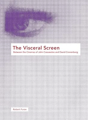 The Visceral Screen: Between the Cinemas of John Cassavetes and David Cronenberg
