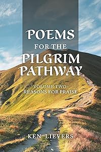 Poems for the Pilgrim Pathway, Volume Two: Reasons for Praise by Ken Lievers