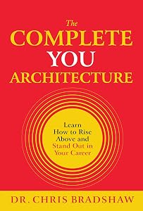 The Complete You Architecture : Learn How to Rise Above and Stand Out in Your Career