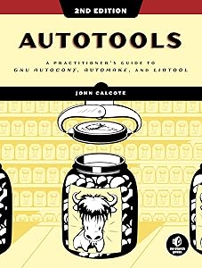 Autotools, 2nd Edition: A Practitioner's Guide to GNU Autoconf, Automake, and Libtool by John Calcote