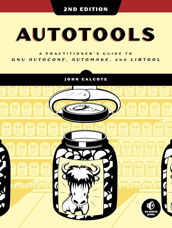 Autotools, 2nd Edition: A Practitioner's Guide to GNU Autoconf, Automake, and Libtool by John Calcote