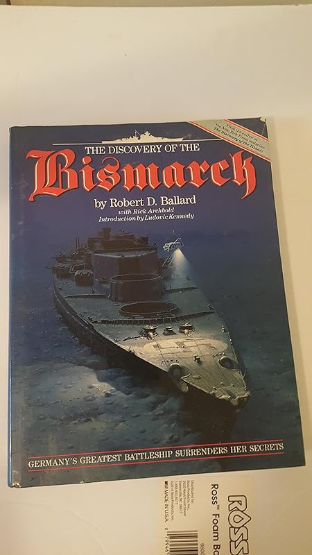 The Discovery of the Bismarck: Germany's Greatest Battleship Surrenders Her Secrets by Robert D. Ballard