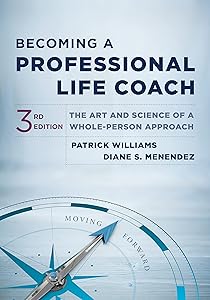 Becoming a Professional Life Coach: The Art and Science of a Whole-Person Approach (Third) by Patrick Williams