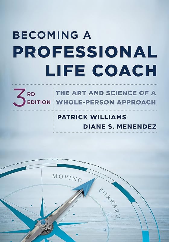 Becoming a Professional Life Coach: The Art and Science of a Whole-Person Approach (Third) by Patrick Williams