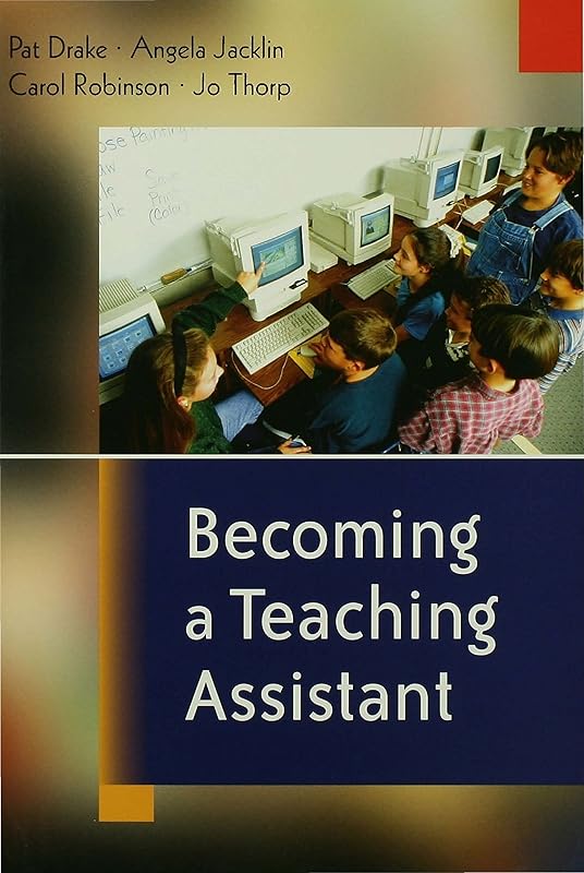Becoming a Teaching Assistant: A Guide for Teaching Assistants and Those Working With Them by Pat Drake