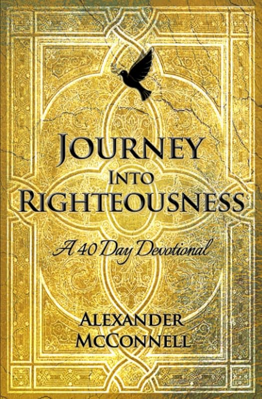 Journey Into Righteousness: A 40 Day Devotional by Alexander McConnell