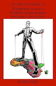 A Citizens Guide to Balancing unbalanced POWER relationships (Warnings & Instructions) by Born Free